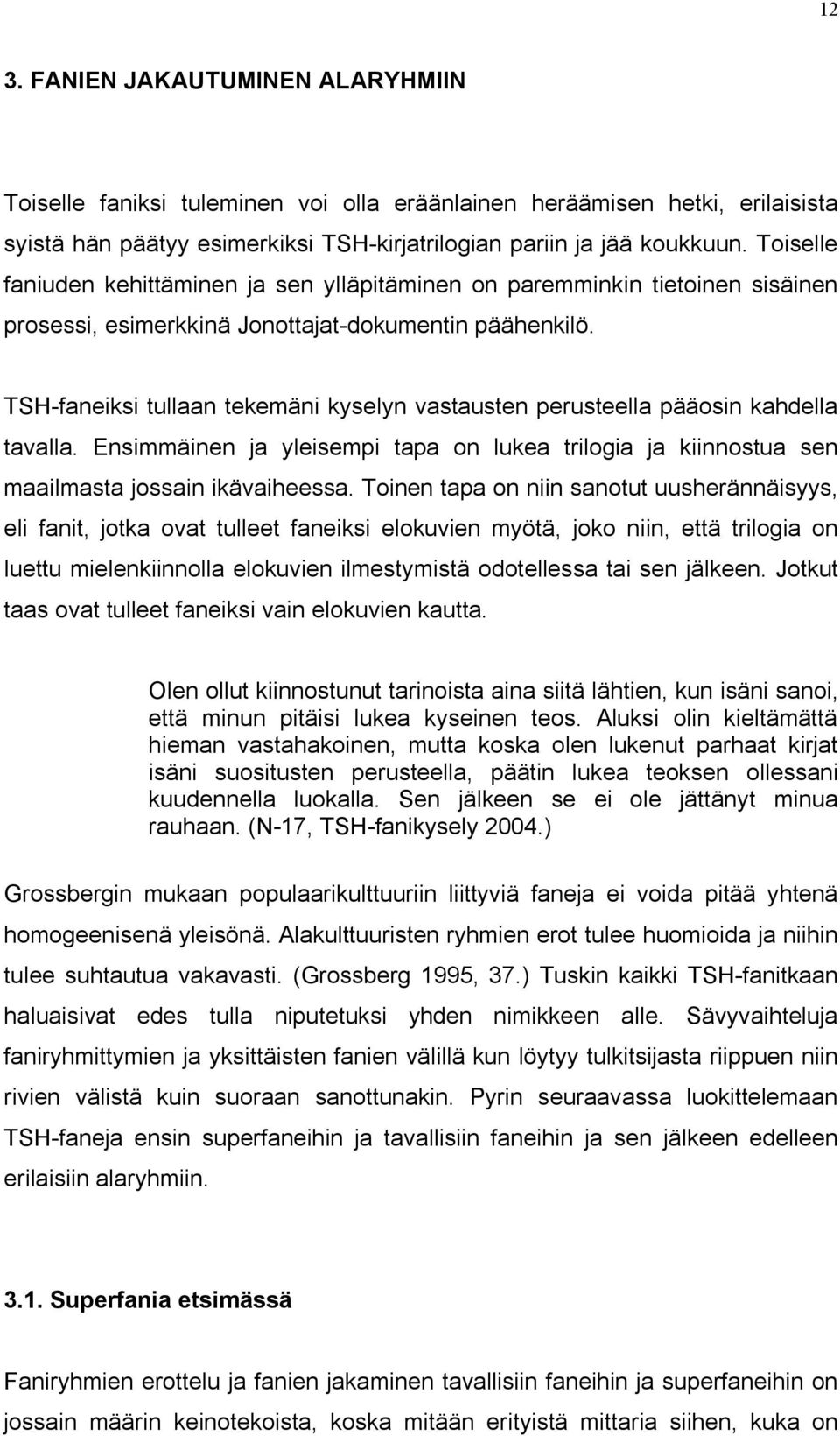 TSH-faneiksi tullaan tekemäni kyselyn vastausten perusteella pääosin kahdella tavalla. Ensimmäinen ja yleisempi tapa on lukea trilogia ja kiinnostua sen maailmasta jossain ikävaiheessa.