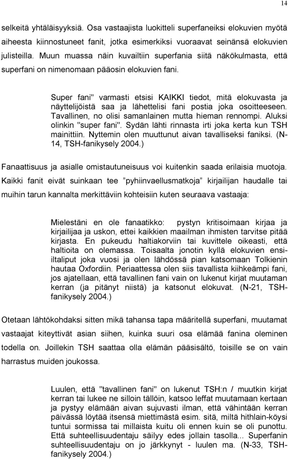 Super fani" varmasti etsisi KAIKKI tiedot, mitä elokuvasta ja näyttelijöistä saa ja lähettelisi fani postia joka osoitteeseen. Tavallinen, no olisi samanlainen mutta hieman rennompi.