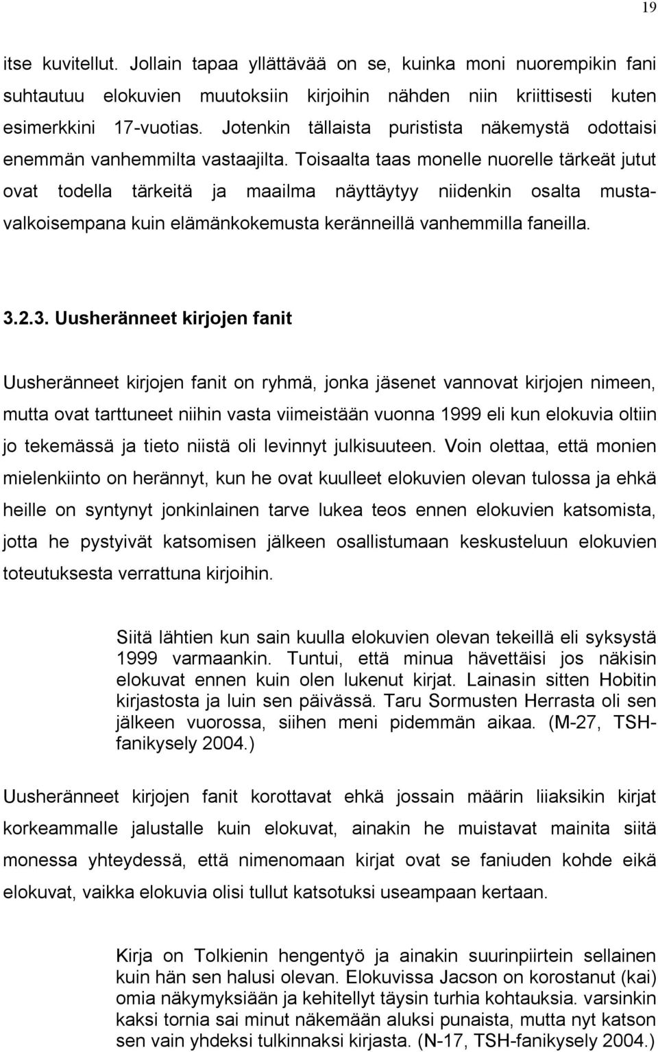 Toisaalta taas monelle nuorelle tärkeät jutut ovat todella tärkeitä ja maailma näyttäytyy niidenkin osalta mustavalkoisempana kuin elämänkokemusta keränneillä vanhemmilla faneilla. 3.