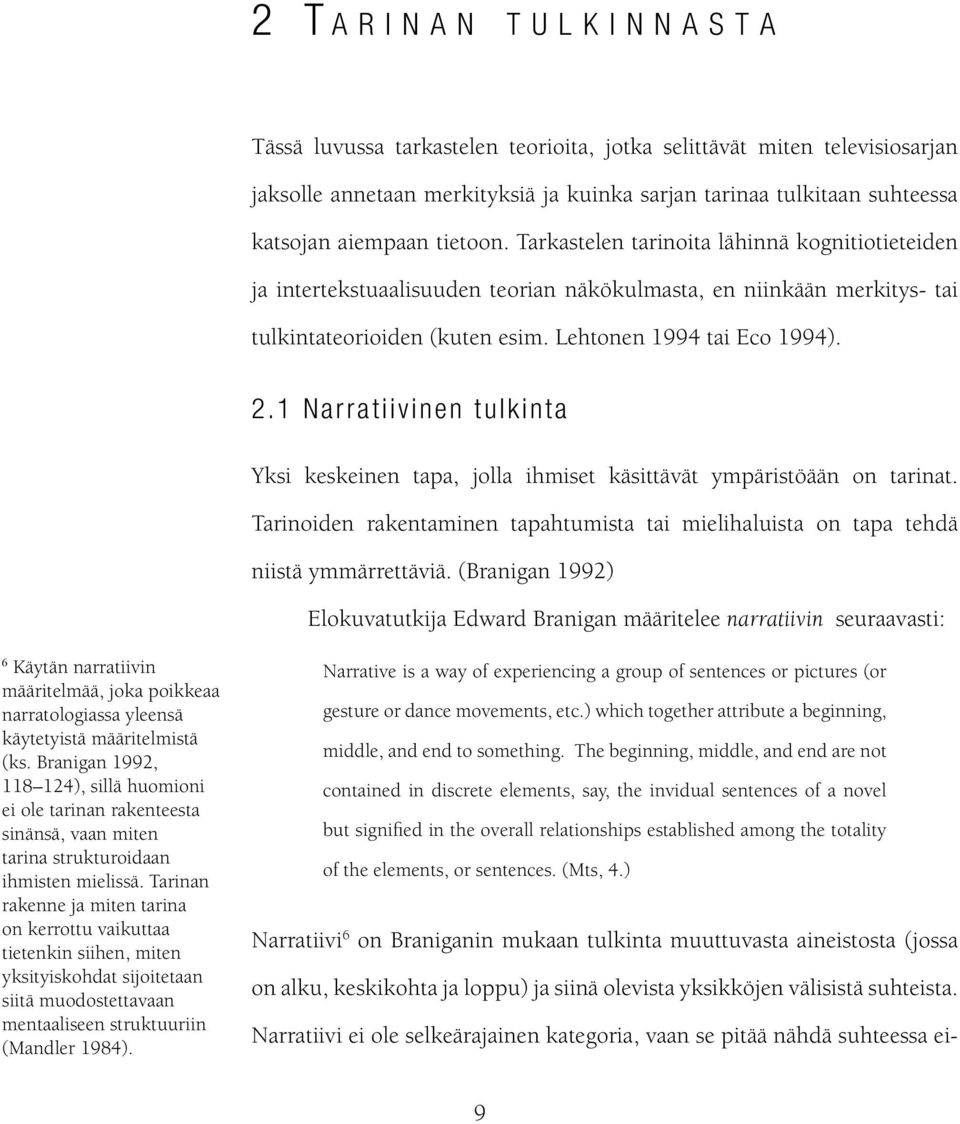 2.1 Narratiivinen tulkinta Yksi keskeinen tapa, jolla ihmiset käsittävät ympäristöään on tarinat. Tarinoiden rakentaminen tapahtumista tai mielihaluista on tapa tehdä niistä ymmärrettäviä.