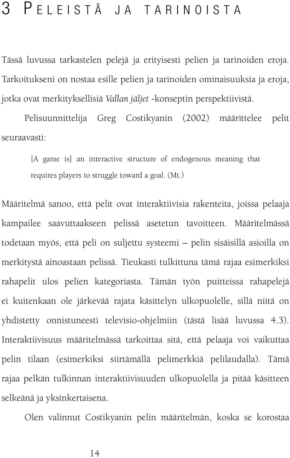 Pelisuunnittelija Greg Costikyanin (2002) määrittelee pelit seuraavasti: [A game is] an interactive structure of endogenous meaning that requires players to struggle toward a goal. (Mt.