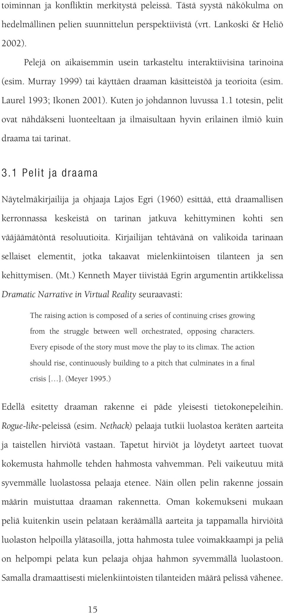 1 totesin, pelit ovat nähdäkseni luonteeltaan ja ilmaisultaan hyvin erilainen ilmiö kuin draama tai tarinat. 3.