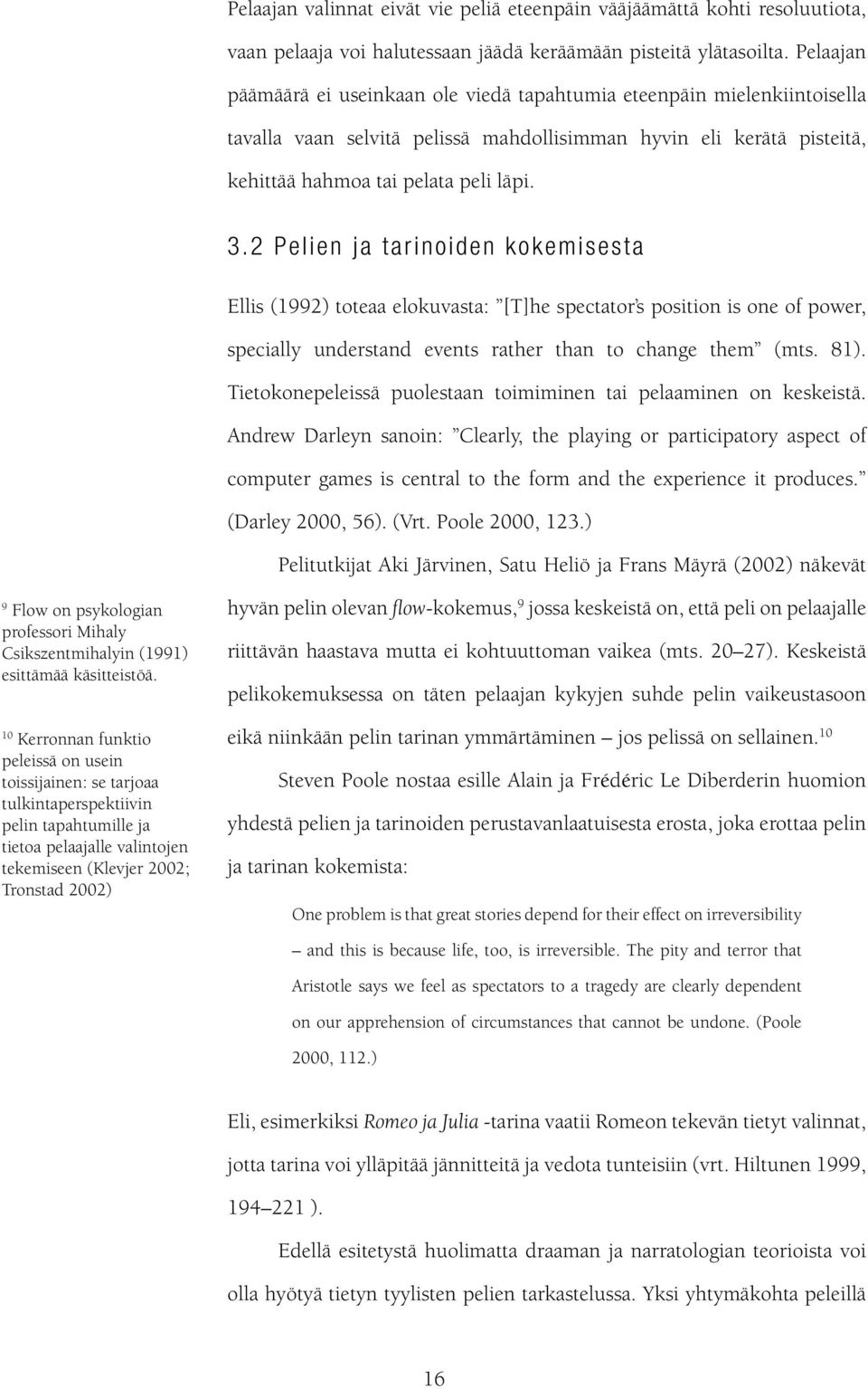 2 Pelien ja tarinoiden kokemisesta Ellis (1992) toteaa elokuvasta: [T]he spectator s position is one of power, specially understand events rather than to change them (mts. 81).