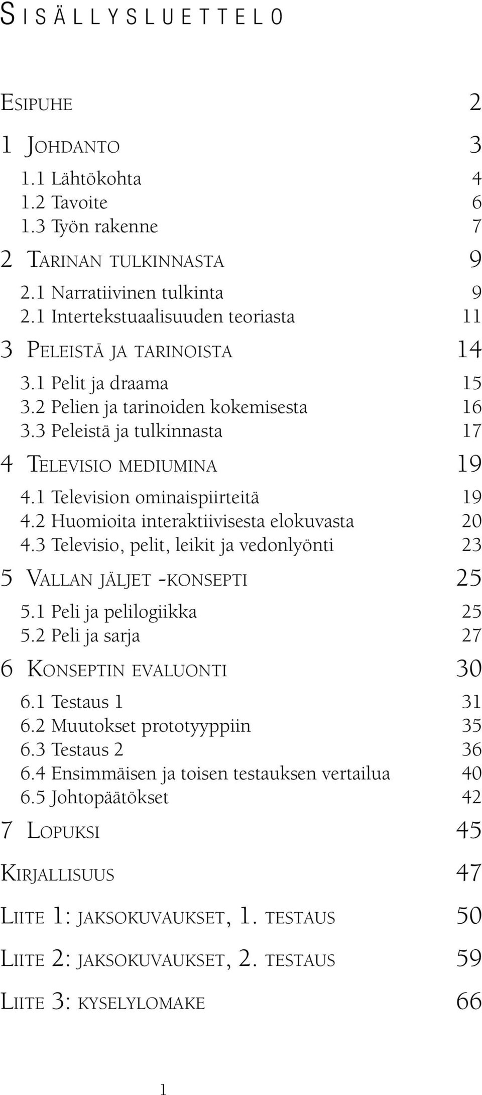 1 Television ominaispiirteitä 19 4.2 Huomioita interaktiivisesta elokuvasta 20 4.3 Televisio, pelit, leikit ja vedonlyönti 23 5 VALLAN JÄLJET -KONSEPTI 25 5.1 Peli ja pelilogiikka 25 5.