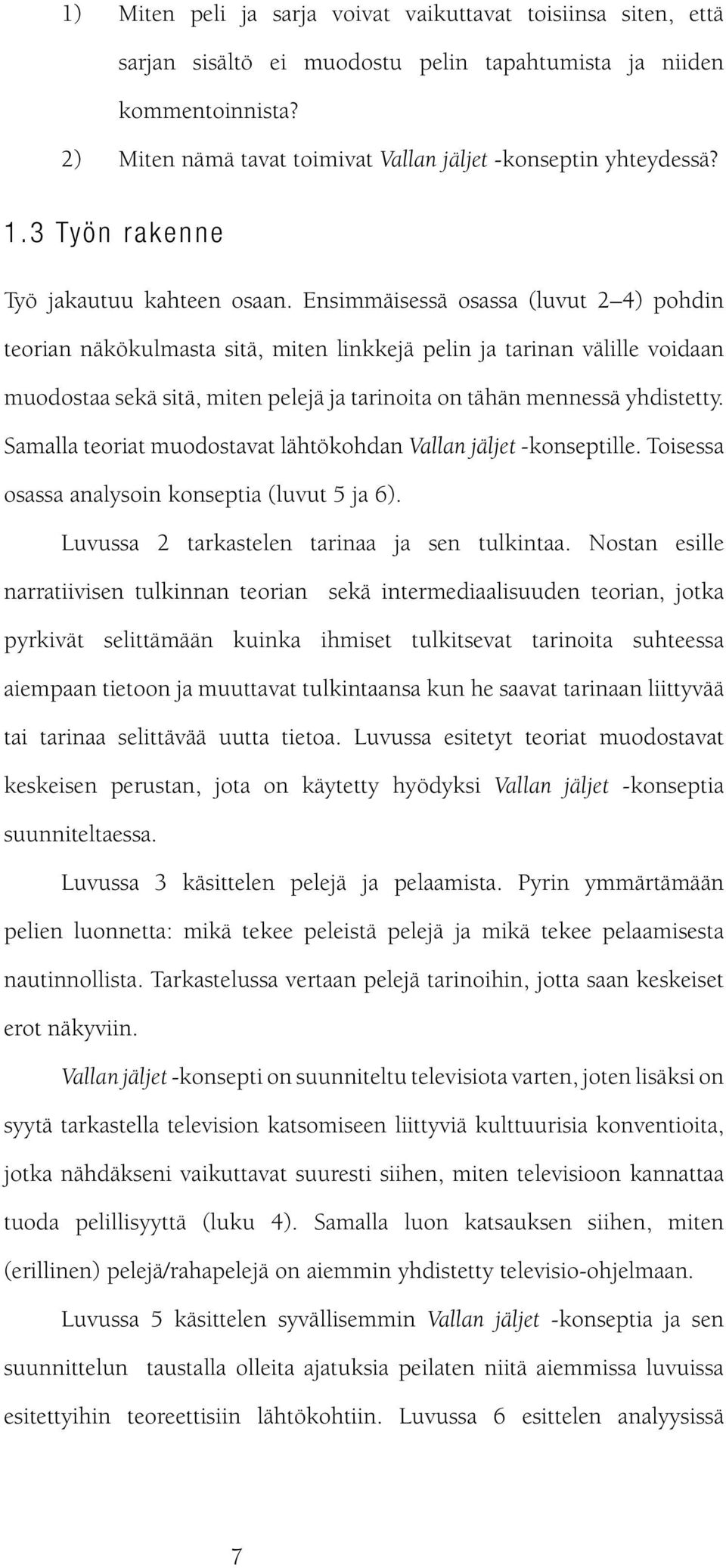 Ensimmäisessä osassa (luvut 2 4) pohdin teorian näkökulmasta sitä, miten linkkejä pelin ja tarinan välille voidaan muodostaa sekä sitä, miten pelejä ja tarinoita on tähän mennessä yhdistetty.