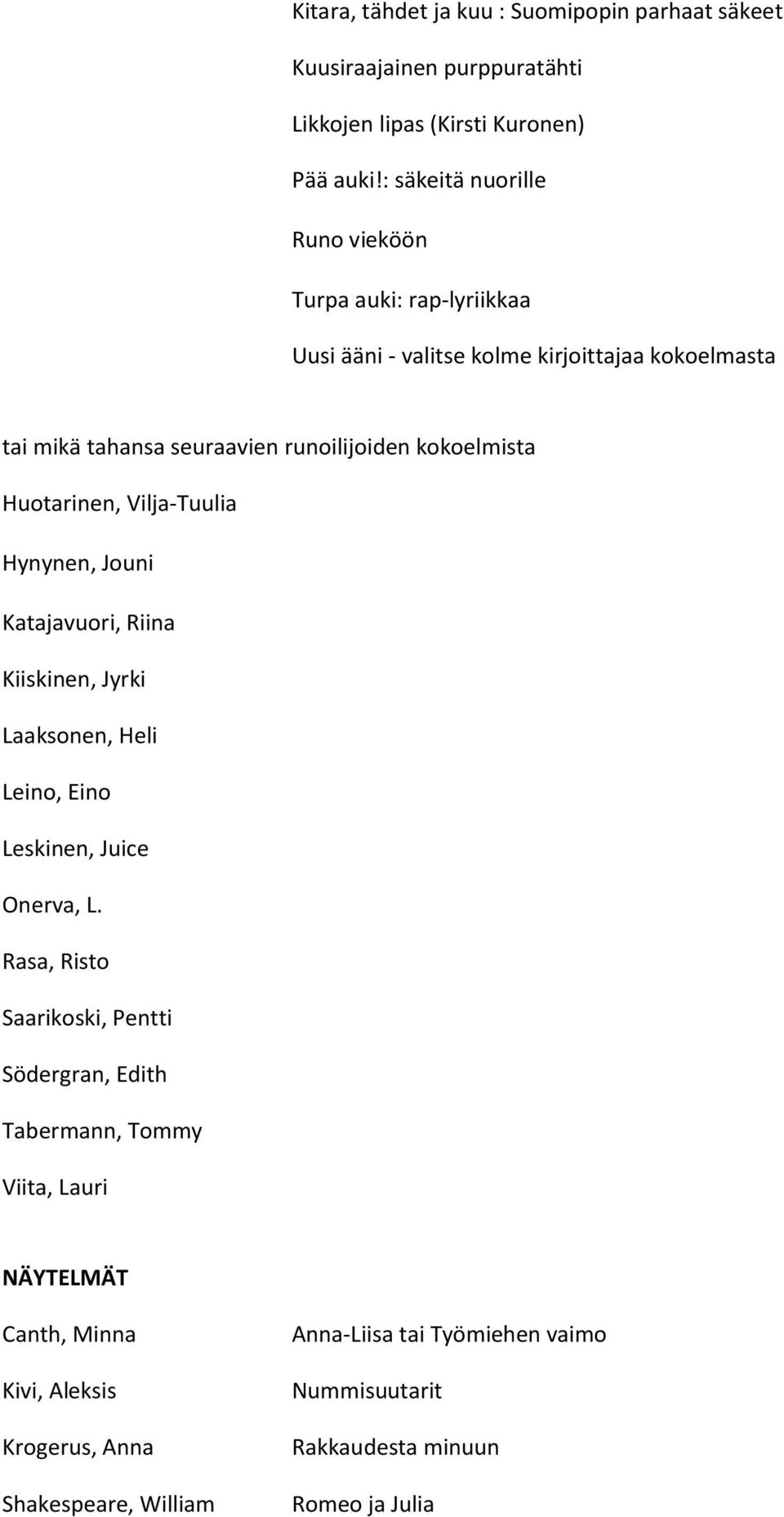 kokoelmista Huotarinen, Vilja-Tuulia Hynynen, Jouni Katajavuori, Riina Kiiskinen, Jyrki Laaksonen, Heli Leino, Eino Leskinen, Juice Onerva, L.