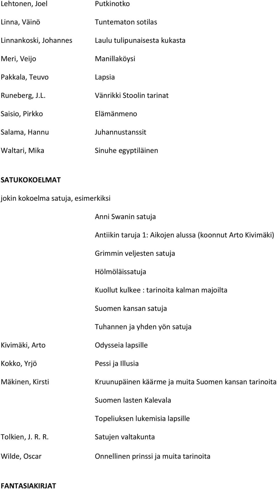 (koonnut Arto Kivimäki) Grimmin veljesten satuja Hölmöläissatuja Kuollut kulkee : tarinoita kalman majoilta Suomen kansan satuja Tuhannen ja yhden yön satuja Kivimäki, Arto Kokko, Yrjö Mäkinen,