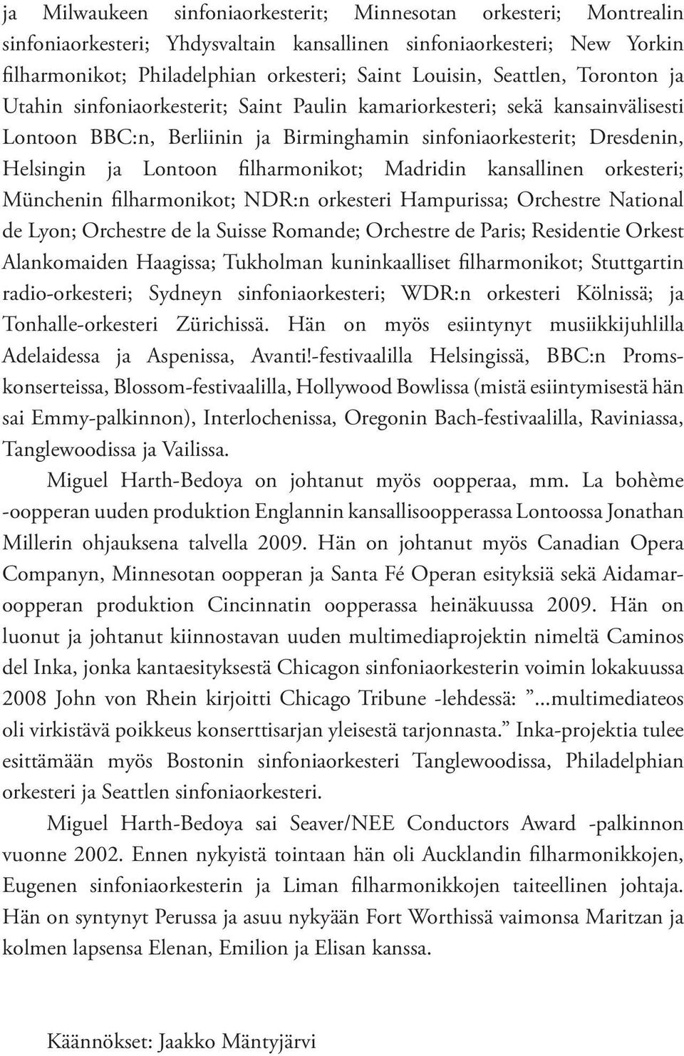 filharmonikot; Madridin kansallinen orkesteri; Münchenin filharmonikot; NDR:n orkesteri Hampurissa; Orchestre National de Lyon; Orchestre de la Suisse Romande; Orchestre de Paris; Residentie Orkest