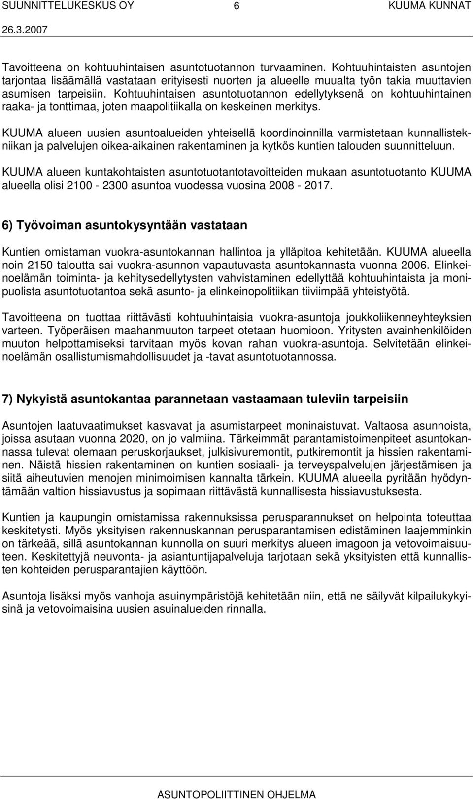 Kohtuuhintaisen asuntotuotannon edellytyksenä on kohtuuhintainen raaka- ja tonttimaa, joten maapolitiikalla on keskeinen merkitys.