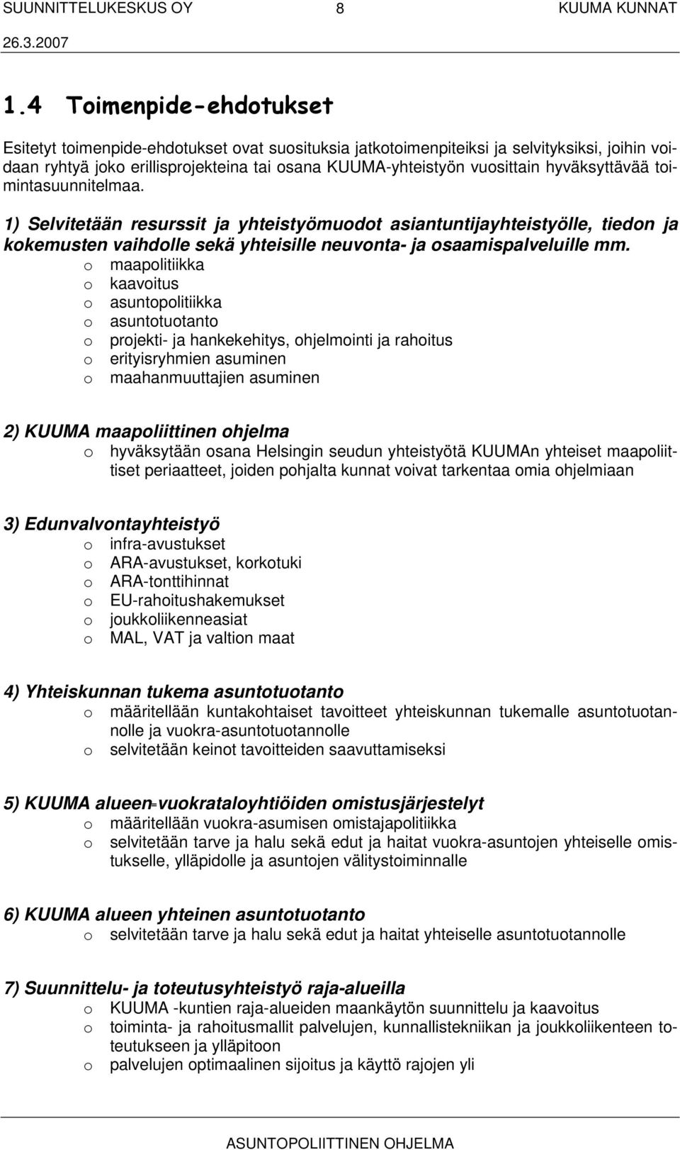 o maapolitiikka o kaavoitus o asuntopolitiikka o asuntotuotanto o projekti- ja hankekehitys, ohjelmointi ja rahoitus o erityisryhmien asuminen o maahanmuuttajien asuminen 2) KUUMA maapoliittinen