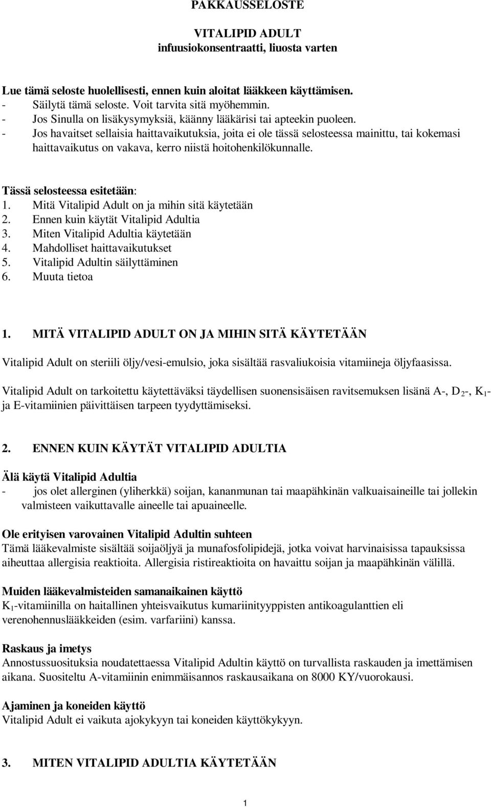 - Jos havaitset sellaisia haittavaikutuksia, joita ei ole tässä selosteessa mainittu, tai kokemasi haittavaikutus on vakava, kerro niistä hoitohenkilökunnalle. Tässä selosteessa esitetään: 1.