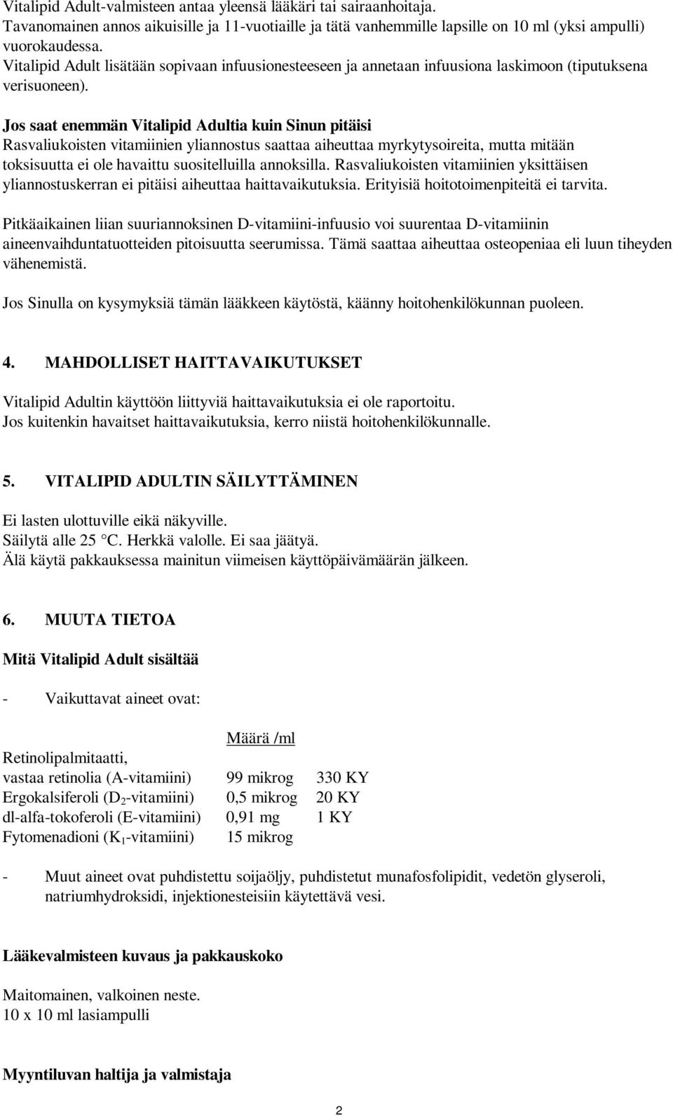 Jos saat enemmän Vitalipid Adultia kuin Sinun pitäisi Rasvaliukoisten vitamiinien yliannostus saattaa aiheuttaa myrkytysoireita, mutta mitään toksisuutta ei ole havaittu suositelluilla annoksilla.