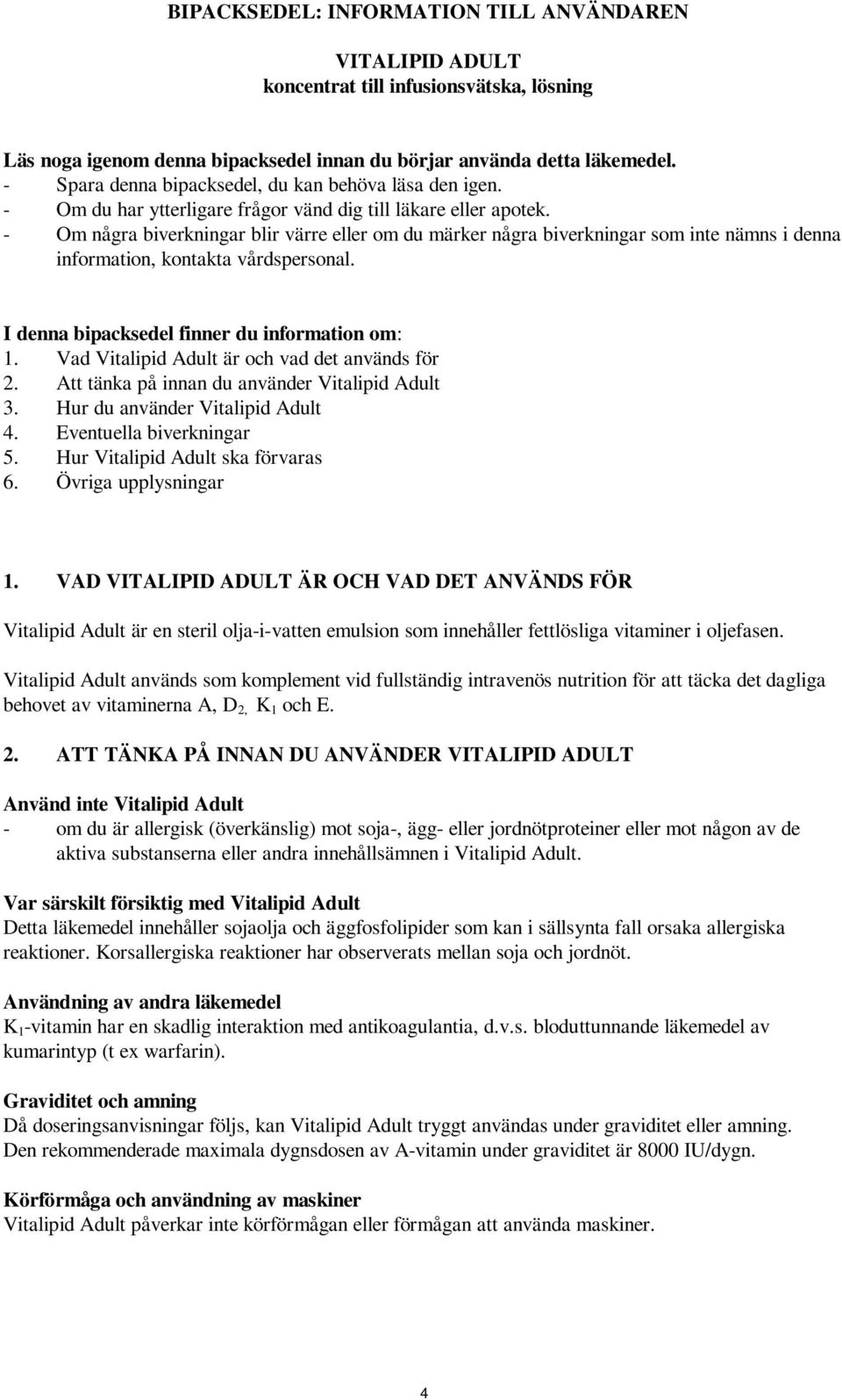 - Om några biverkningar blir värre eller om du märker några biverkningar som inte nämns i denna information, kontakta vårdspersonal. I denna bipacksedel finner du information om: 1.