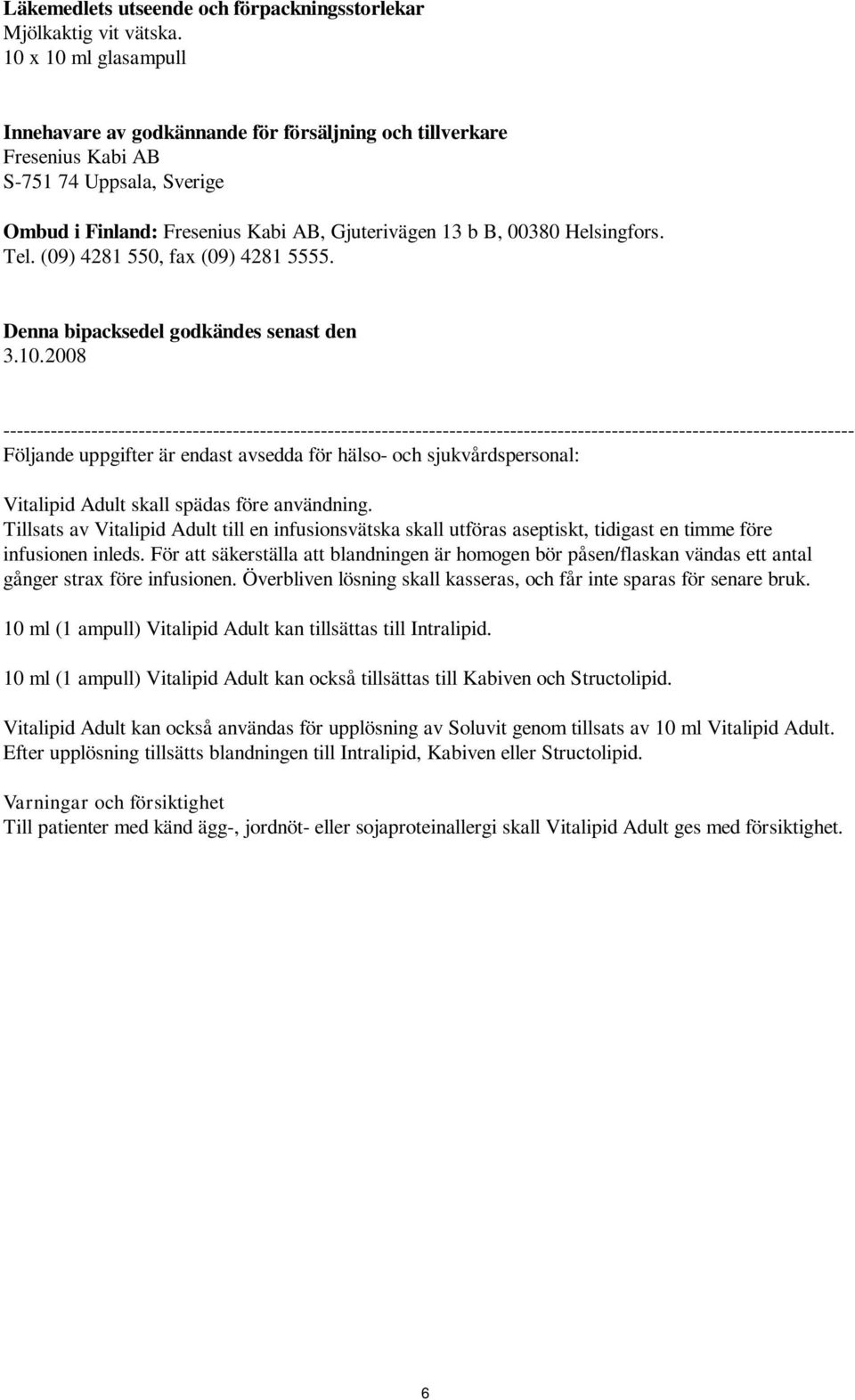 Tel. (09) 4281 550, fax (09) 4281 5555. Denna bipacksedel godkändes senast den 3.10.