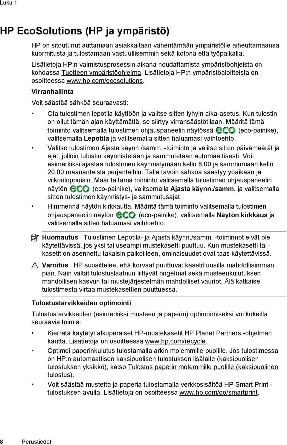 Virranhallinta Voit säästää sähköä seuraavasti: Ota tulostimen lepotila käyttöön ja valitse sitten lyhyin aika-asetus. Kun tulostin on ollut tämän ajan käyttämättä, se siirtyy virransäästötilaan.