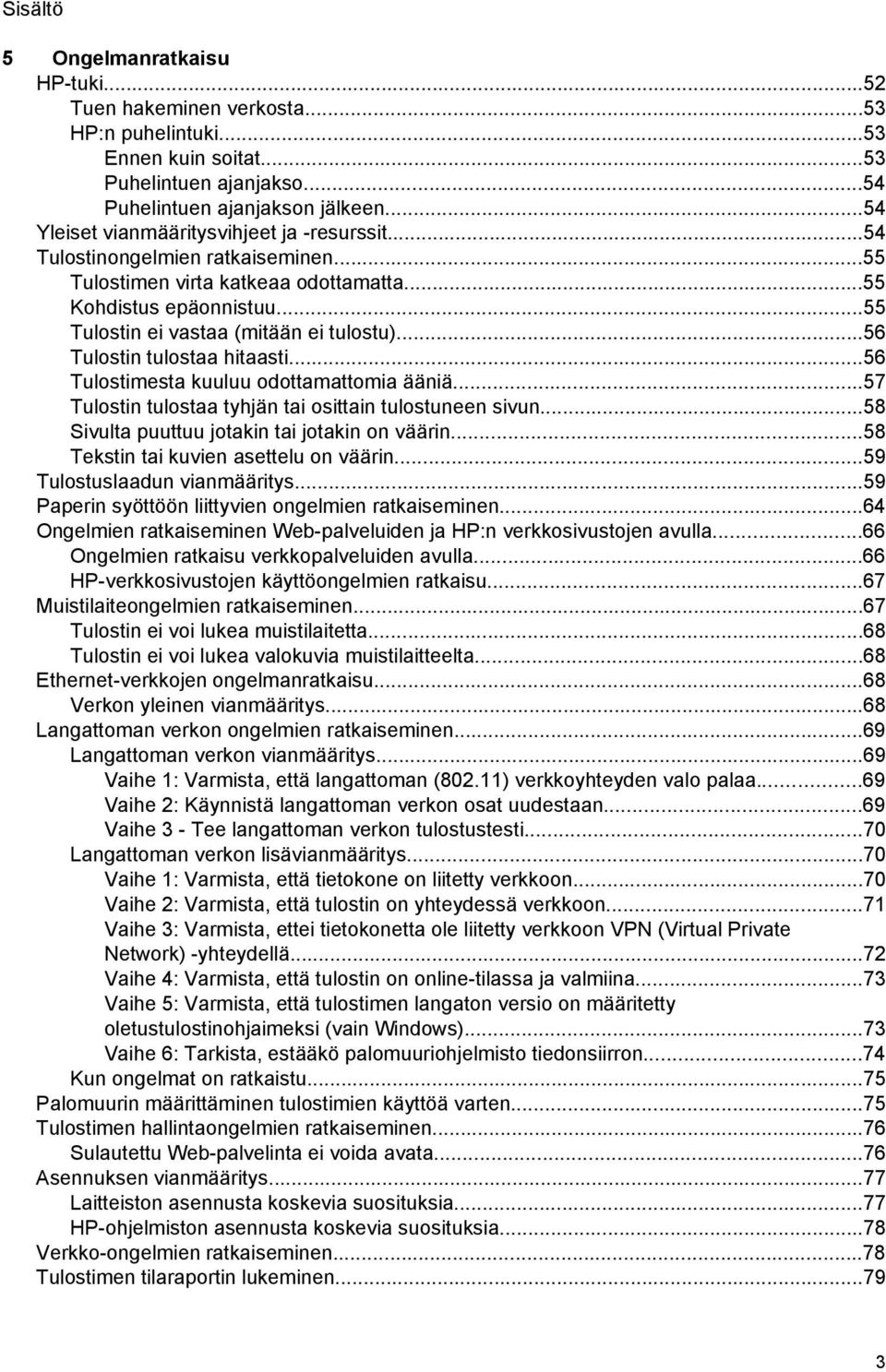 ..56 Tulostin tulostaa hitaasti...56 Tulostimesta kuuluu odottamattomia ääniä...57 Tulostin tulostaa tyhjän tai osittain tulostuneen sivun...58 Sivulta puuttuu jotakin tai jotakin on väärin.