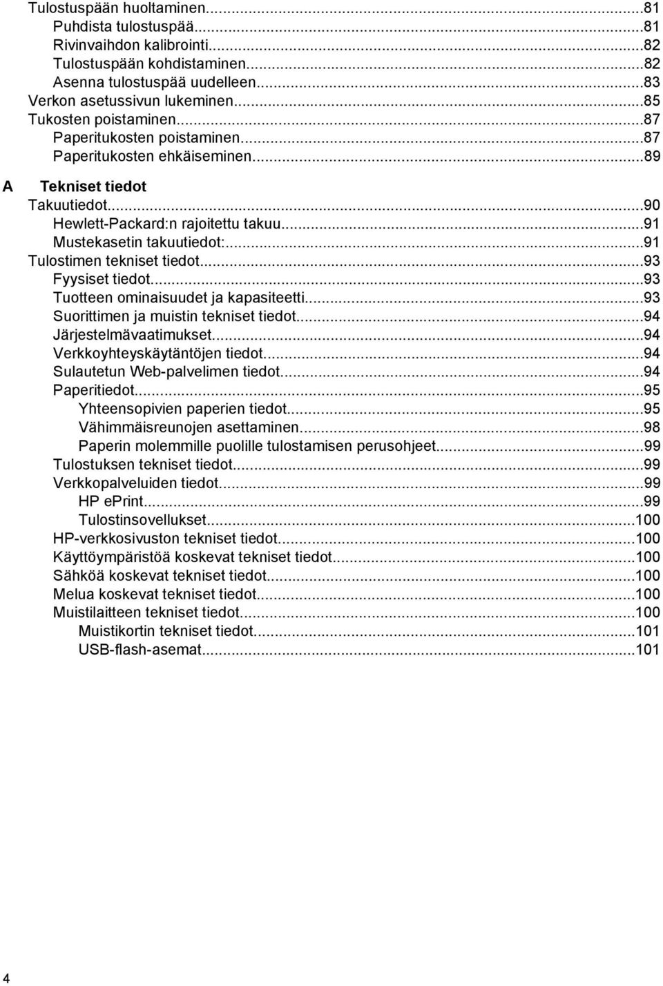 ..91 Tulostimen tekniset tiedot...93 Fyysiset tiedot...93 Tuotteen ominaisuudet ja kapasiteetti...93 Suorittimen ja muistin tekniset tiedot...94 Järjestelmävaatimukset.