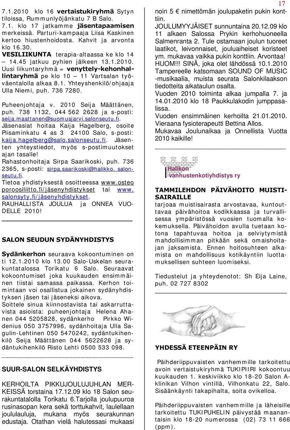 Uusi liikuntaryhmä = venyttely-kehonhallintaryhmä pe klo 10 11 Vartsalan työväentalolla alkaa 8.1. Yhteyshenkilö/ohjaaja Ulla Niemi, puh. 736 7280. Puheenjohtaja v. 2010 Seija Määttänen, puh.