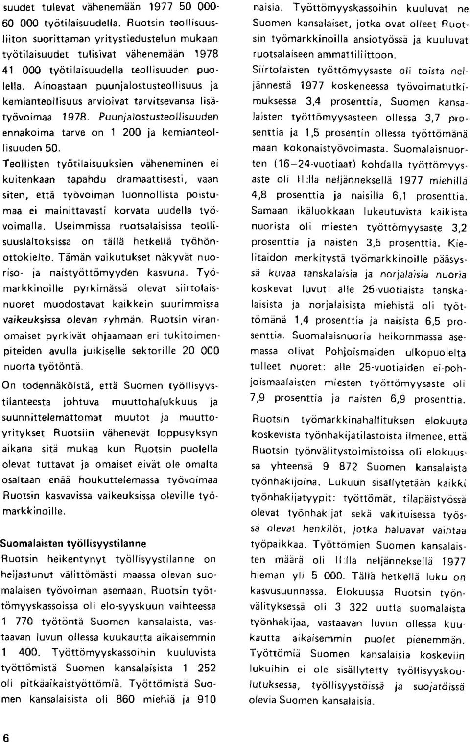 Ainoastaan puu nja lostusteo llisu us ja kemlanteollisuus arvioivat tarvitsevansa lisd' tydvoimaa 1978. Puunjalostusteollisuuden ennakoima tarve on 1 200 ia kemianteollisuuden 50.