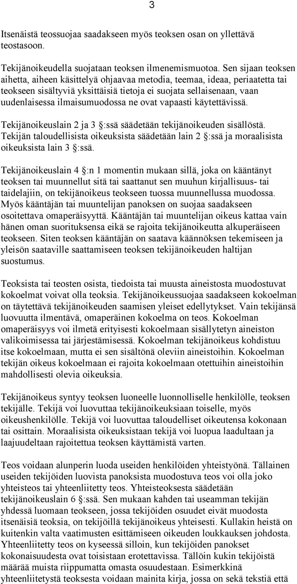ovat vapaasti käytettävissä. Tekijänoikeuslain 2 ja 3 :ssä säädetään tekijänoikeuden sisällöstä. Tekijän taloudellisista oikeuksista säädetään lain 2 :ssä ja moraalisista oikeuksista lain 3 :ssä.