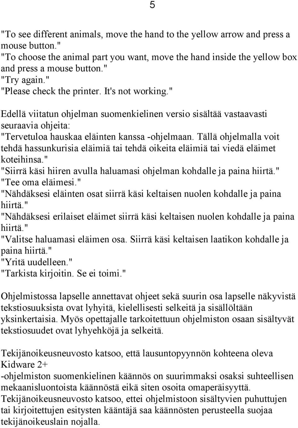 Tällä ohjelmalla voit tehdä hassunkurisia eläimiä tai tehdä oikeita eläimiä tai viedä eläimet koteihinsa." "Siirrä käsi hiiren avulla haluamasi ohjelman kohdalle ja paina hiirtä." "Tee oma eläimesi.