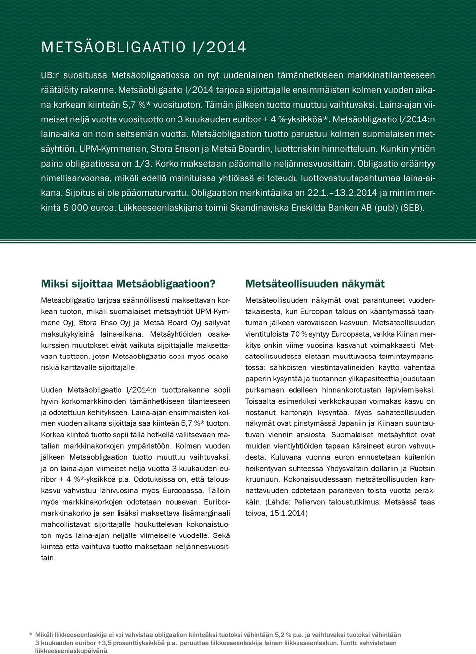 Laina-ajan viimeiset neljä vuotta vuosituotto on 3 kuukauden euribor + 4 %-yksikköä*. Metsäobligaatio I/2014:n laina-aika on noin seitsemän vuotta.