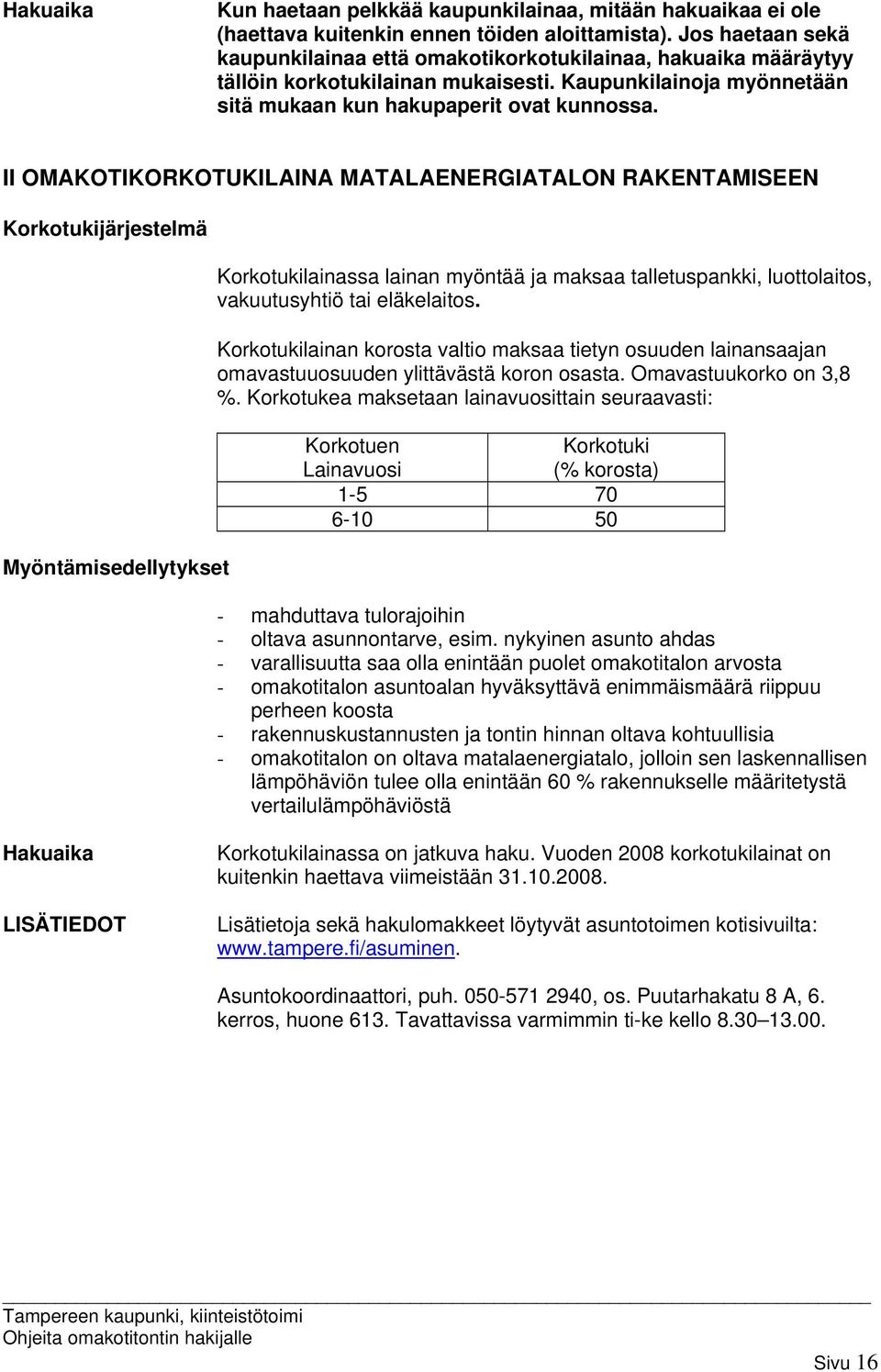 II OMAKOTIKORKOTUKILAINA MATALAENERGIATALON RAKENTAMISEEN Korkotukijärjestelmä Myöntämisedellytykset Korkotukilainassa lainan myöntää ja maksaa talletuspankki, luottolaitos, vakuutusyhtiö tai