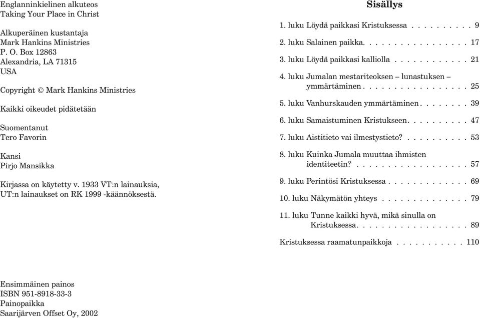 1933 VT:n lainauksia, UT:n lainaukset on RK 1999 -käännöksestä. Sisällys 1. luku Löydä paikkasi Kristuksessa.......... 9 2. luku Salainen paikka................. 17 3. luku Löydä paikkasi kalliolla.