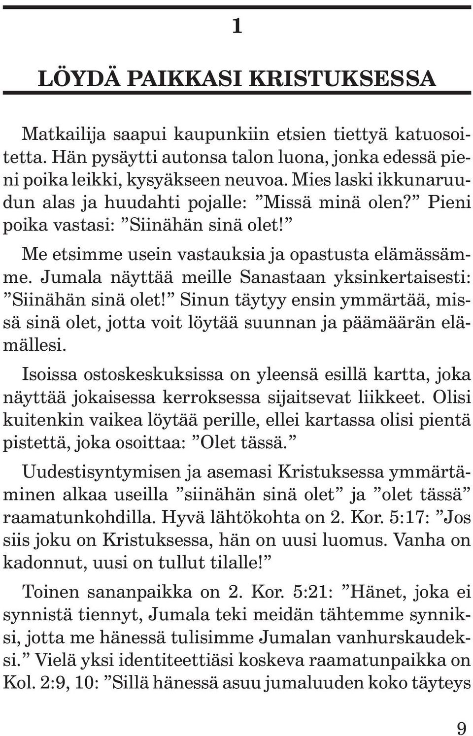 Jumala näyttää meille Sanastaan yksinkertaisesti: Siinähän sinä olet! Sinun täytyy ensin ymmärtää, missä sinä olet, jotta voit löytää suunnan ja päämäärän elämällesi.