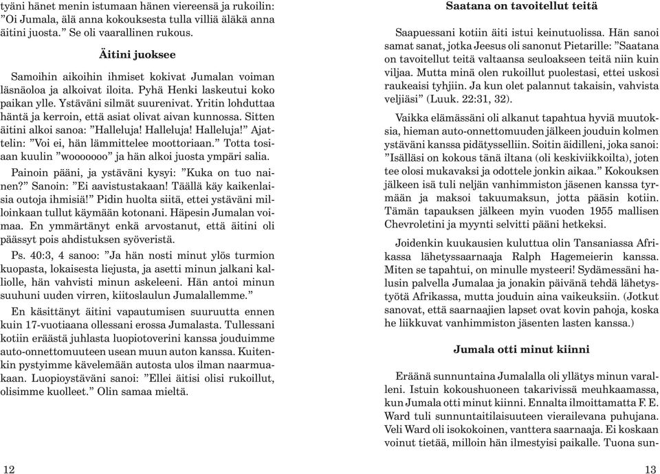 Yritin lohduttaa häntä ja kerroin, että asiat olivat aivan kunnossa. Sitten äitini alkoi sanoa: Halleluja! Halleluja! Halleluja! Ajattelin: Voi ei, hän lämmittelee moottoriaan.