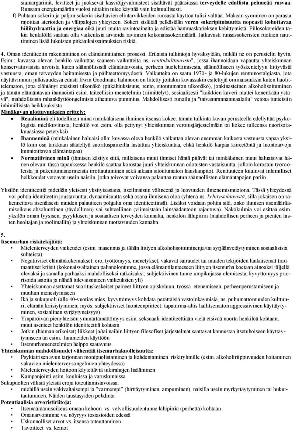 Sokeri sisältää pelkästään veren sokeripitoisuutta nopeasti kohottavaa hiilihydraattia ja energiaa eikä juuri muita ravintoaineita ja edistää hammaskarieksen kehittymistä.