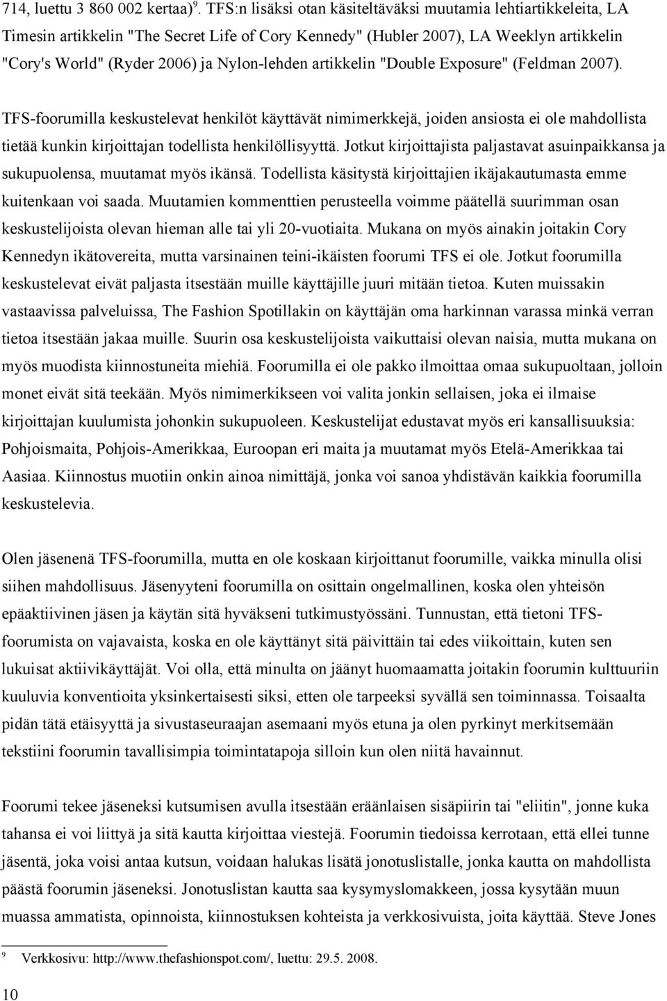 artikkelin "Double Exposure" (Feldman 2007). TFS-foorumilla keskustelevat henkilöt käyttävät nimimerkkejä, joiden ansiosta ei ole mahdollista tietää kunkin kirjoittajan todellista henkilöllisyyttä.