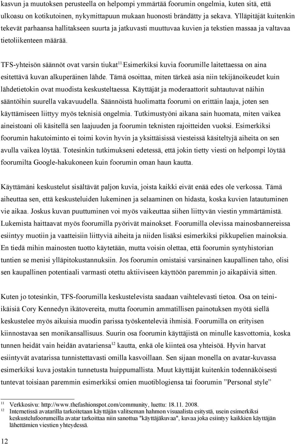 Esimerkiksi kuvia foorumille laitettaessa on aina esitettävä kuvan alkuperäinen lähde. Tämä osoittaa, miten tärkeä asia niin tekijänoikeudet kuin lähdetietokin ovat muodista keskusteltaessa.