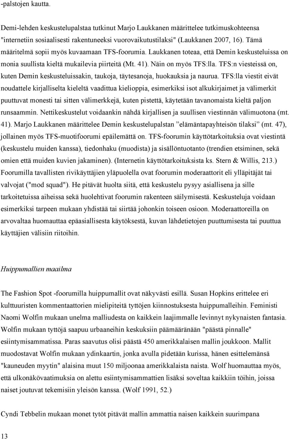 TFS:n viesteissä on, kuten Demin keskusteluissakin, taukoja, täytesanoja, huokauksia ja naurua.