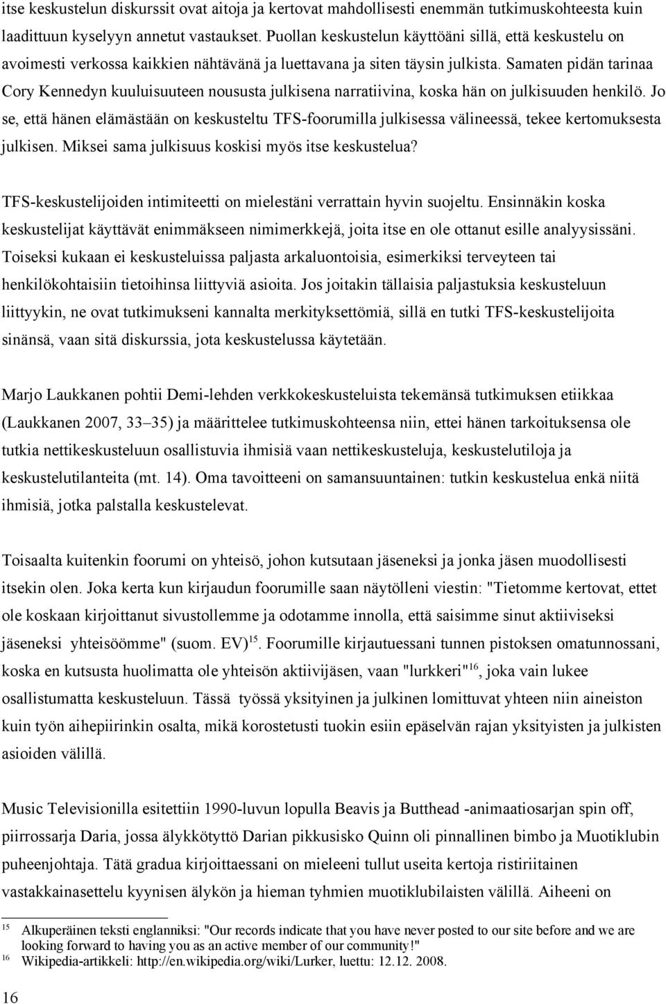 Samaten pidän tarinaa Cory Kennedyn kuuluisuuteen noususta julkisena narratiivina, koska hän on julkisuuden henkilö.