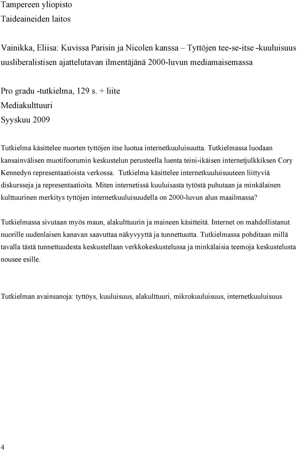 Tutkielmassa luodaan kansainvälisen muotifoorumin keskustelun perusteella luenta teini-ikäisen internetjulkkiksen Cory Kennedyn representaatioista verkossa.