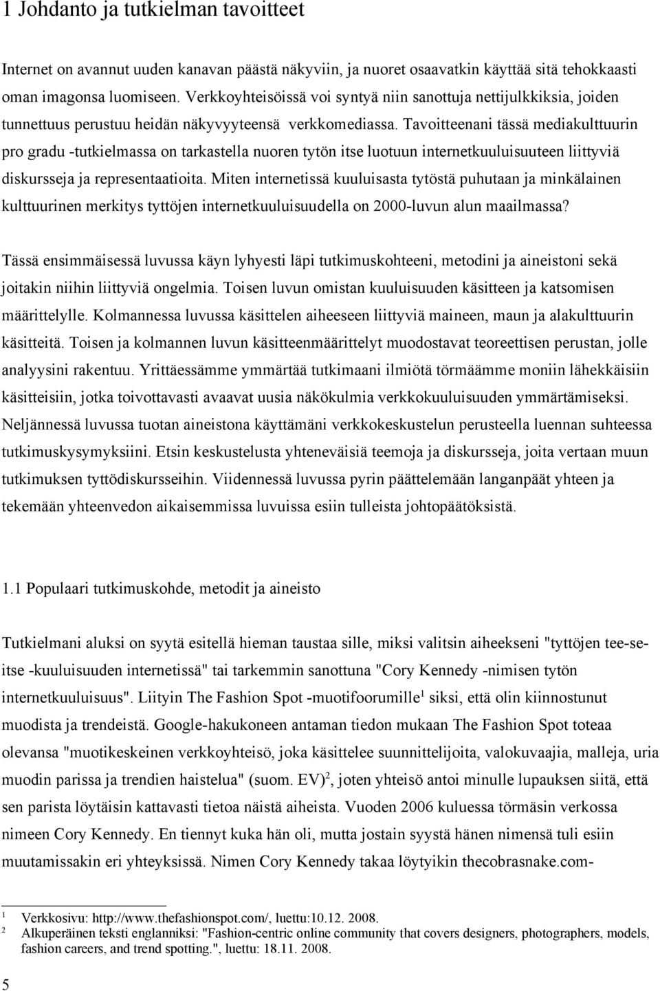 Tavoitteenani tässä mediakulttuurin pro gradu -tutkielmassa on tarkastella nuoren tytön itse luotuun internetkuuluisuuteen liittyviä diskursseja ja representaatioita.