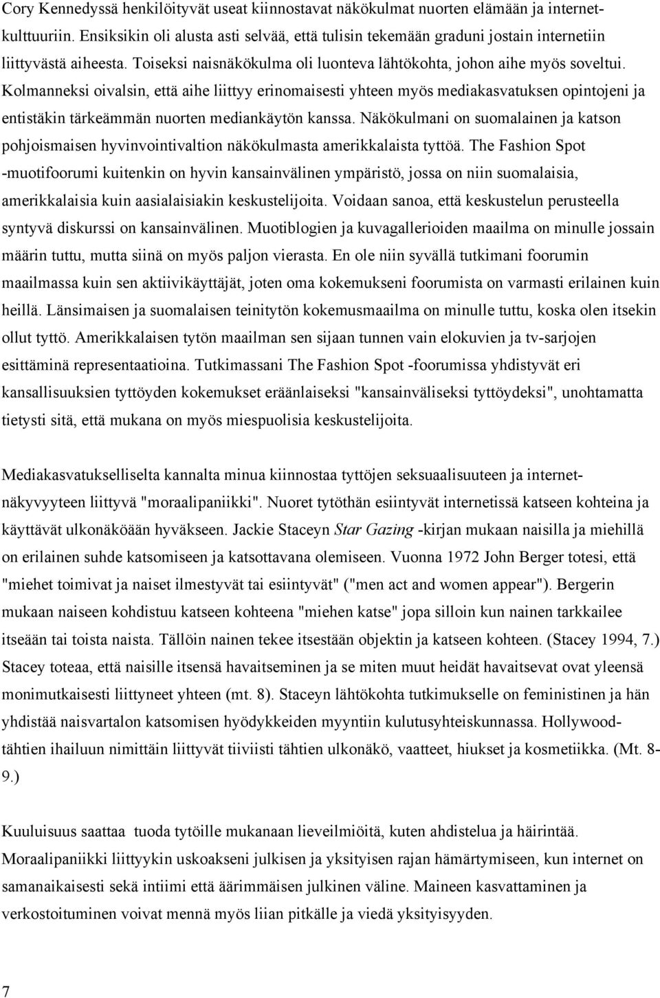 Kolmanneksi oivalsin, että aihe liittyy erinomaisesti yhteen myös mediakasvatuksen opintojeni ja entistäkin tärkeämmän nuorten mediankäytön kanssa.