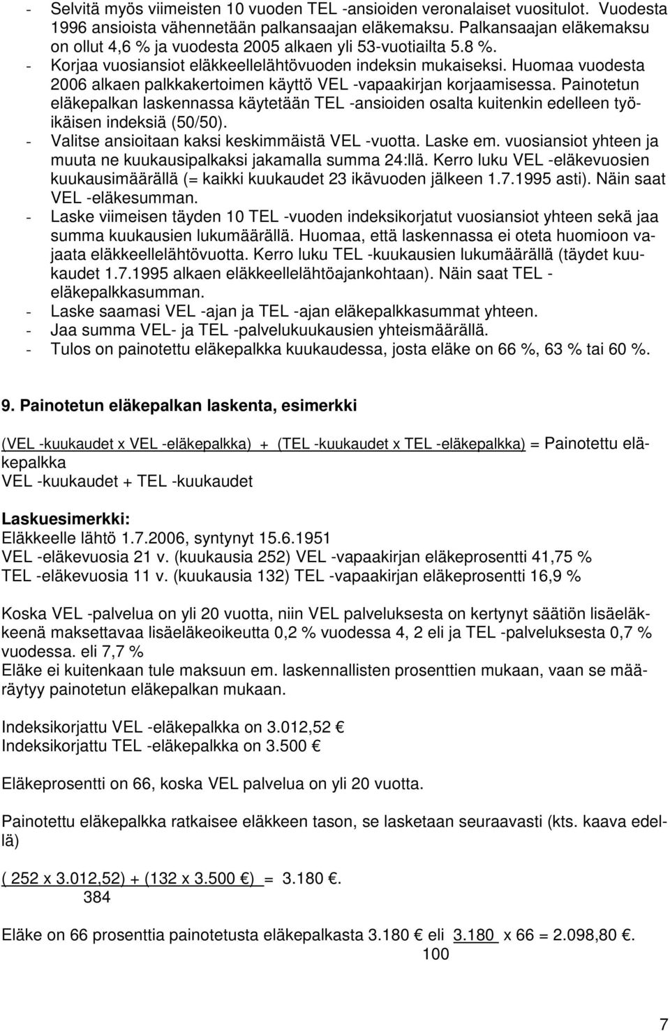 Huomaa vuodesta 2006 alkaen palkkakertoimen käyttö VEL -vapaakirjan korjaamisessa. Painotetun eläkepalkan laskennassa käytetään TEL -ansioiden osalta kuitenkin edelleen työikäisen indeksiä (50/50).