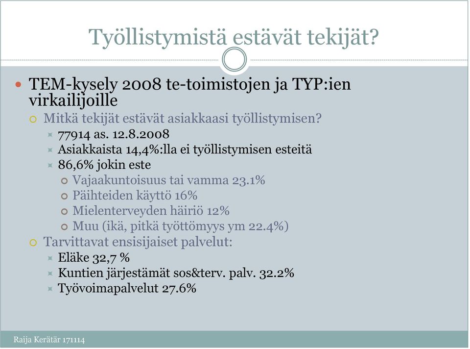 77914 as. 12.8.2008 Asiakkaista 14,4%:lla ei työllistymisen esteitä 86,6% jokin este Vajaakuntoisuus tai vamma 23.