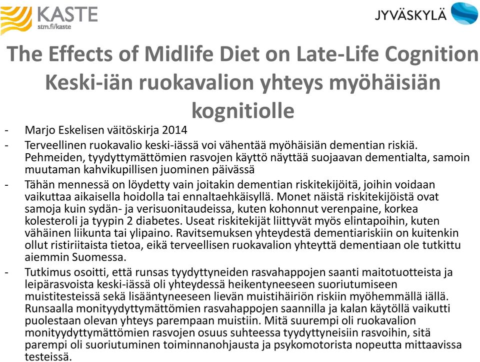 Pehmeiden, tyydyttymättömien rasvojen käyttö näyttää suojaavan dementialta, samoin muutaman kahvikupillisen juominen päivässä - Tähän mennessä on löydetty vain joitakin dementian riskitekijöitä,