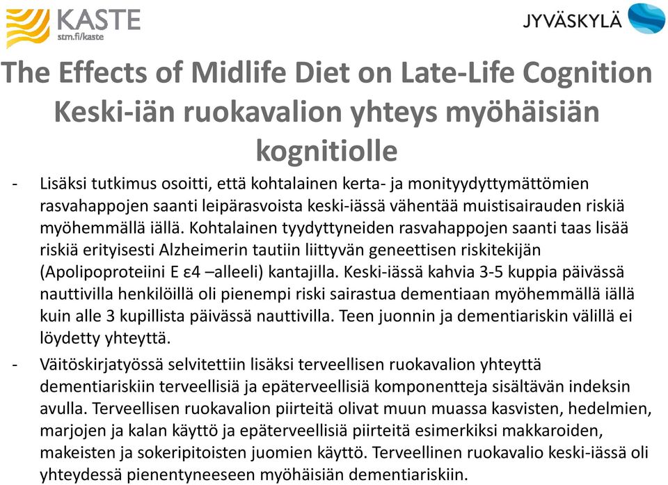 Kohtalainen tyydyttyneiden rasvahappojen saanti taas lisää riskiä erityisesti Alzheimerin tautiin liittyvän geneettisen riskitekijän (Apolipoproteiini E ε4 alleeli) kantajilla.