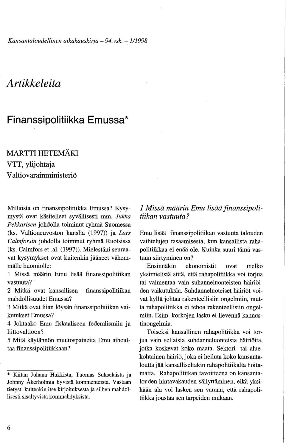 Calmfors et.al. (1997)). Mielestäni seuraavat kysymykset ovat kuitenkin jääneet vähemmälle huomiolle: 1 Missä määrin Emu lisää finanssipolitiikan vastuuta?