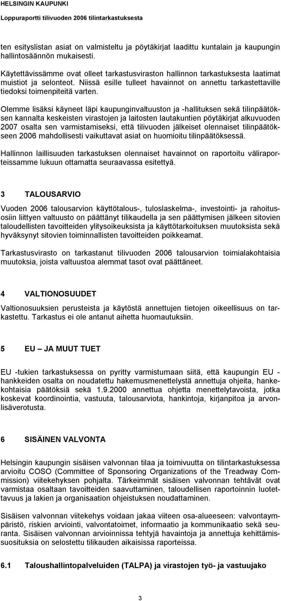 Olemme lisäksi käyneet läpi kaupunginvaltuuston ja -hallituksen sekä tilinpäätöksen kannalta keskeisten virastojen ja laitosten lautakuntien pöytäkirjat alkuvuoden 2007 osalta sen varmistamiseksi,