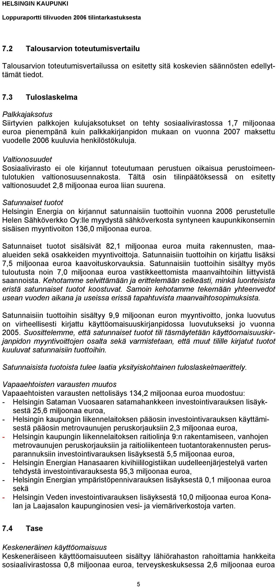 kuuluvia henkilöstökuluja. Valtionosuudet Sosiaalivirasto ei ole kirjannut toteutumaan perustuen oikaisua perustoimeentulotukien valtionosuusennakosta.