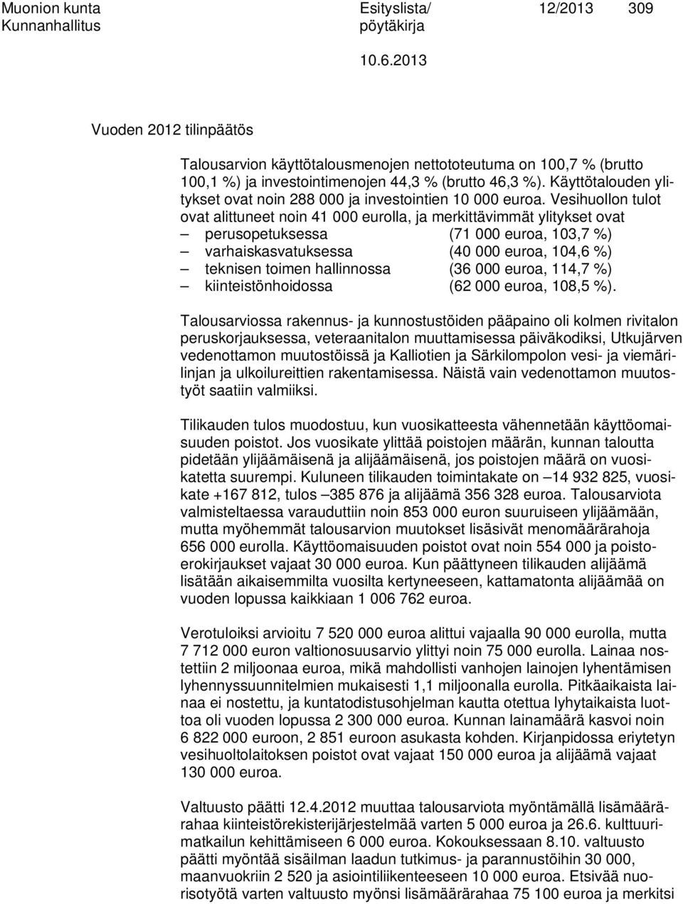 Vesihuollon tulot ovat alittuneet noin 41 000 eurolla, ja merkittävimmät ylitykset ovat perusopetuksessa (71 000 euroa, 103,7 %) varhaiskasvatuksessa (40 000 euroa, 104,6 %) teknisen toimen