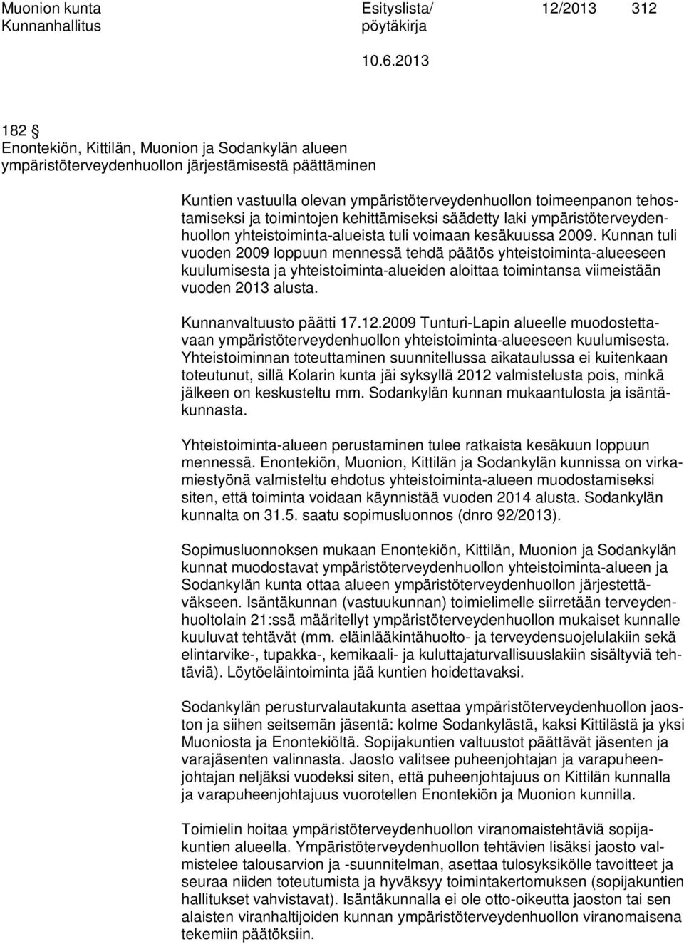 Kunnan tuli vuoden 2009 loppuun mennessä tehdä päätös yhteistoiminta-alueeseen kuulumisesta ja yhteistoiminta-alueiden aloittaa toimintansa viimeistään vuoden 2013 alusta. Kunnanvaltuusto päätti 17.