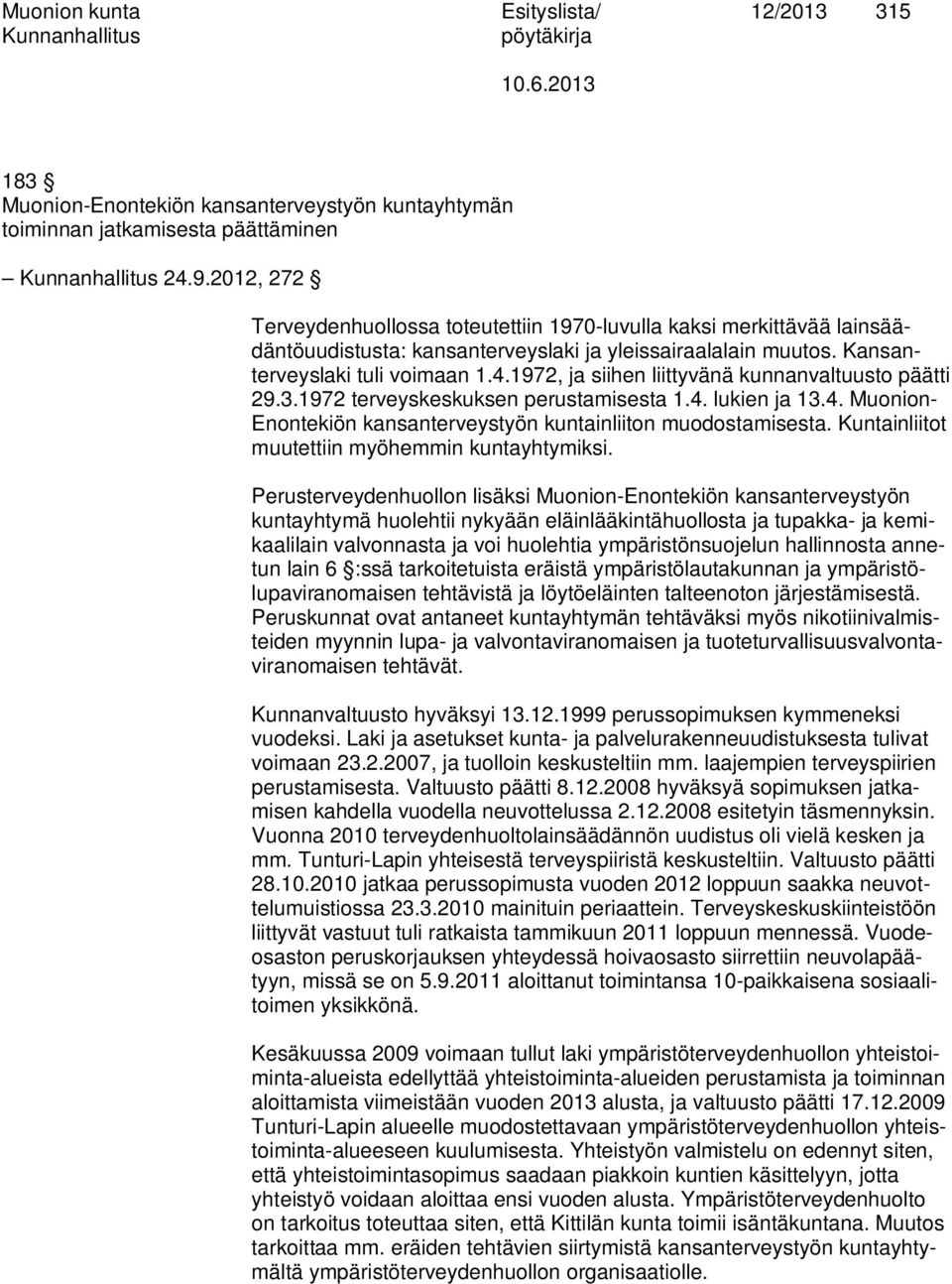 1972, ja siihen liittyvänä kunnanvaltuusto päätti 29.3.1972 terveyskeskuksen perustamisesta 1.4. lukien ja 13.4. Muonion- Enontekiön kansanterveystyön kuntainliiton muodostamisesta.