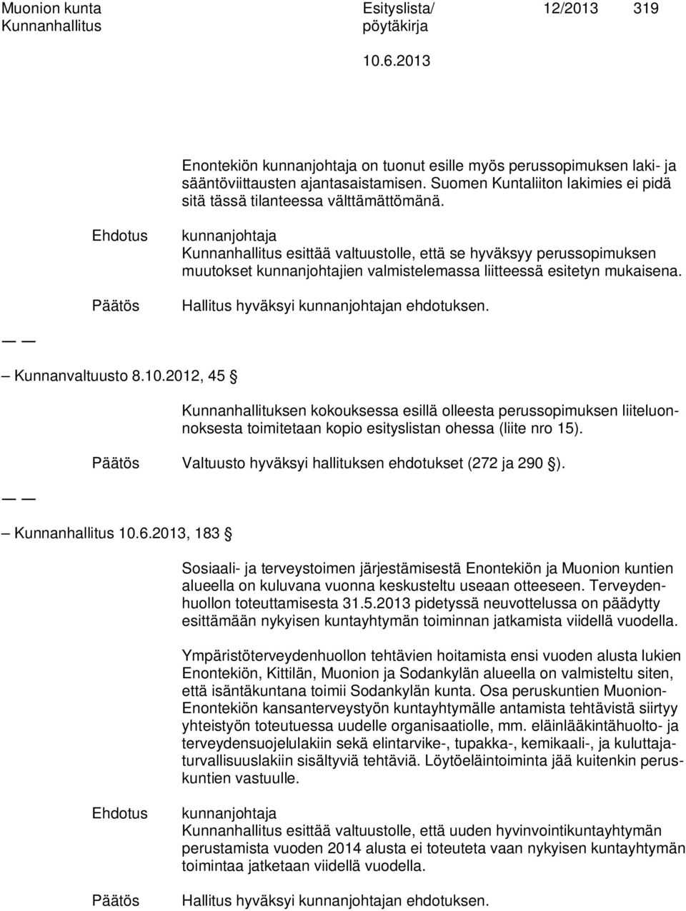 esittää valtuustolle, että se hyväksyy perussopimuksen muutokset kunnanjohtajien valmistelemassa liitteessä esitetyn mukaisena. Hallitus hyväksyi n ehdotuksen. Kunnanvaltuusto 8.10.