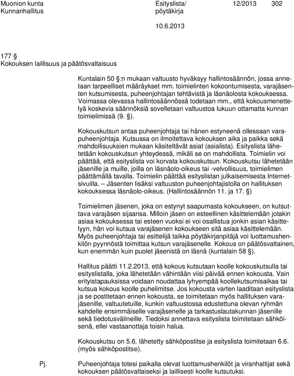 , että kokousmenettelyä koskevia säännöksiä sovelletaan valtuustoa lukuun ottamatta kunnan toimielimissä (9. ). Kokouskutsun antaa puheenjohtaja tai hänen estyneenä ollessaan varapuheenjohtaja.